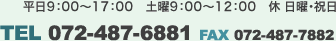 平日9：00〜17：00　土曜9：00〜12：00　休 日曜・祝日　TEL 072-487-6881 FAX 072-487-7882